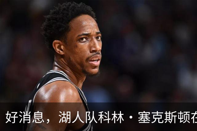 好消息，湖人队科林·塞克斯顿在湖人的第1个赛季就展现领袖风范