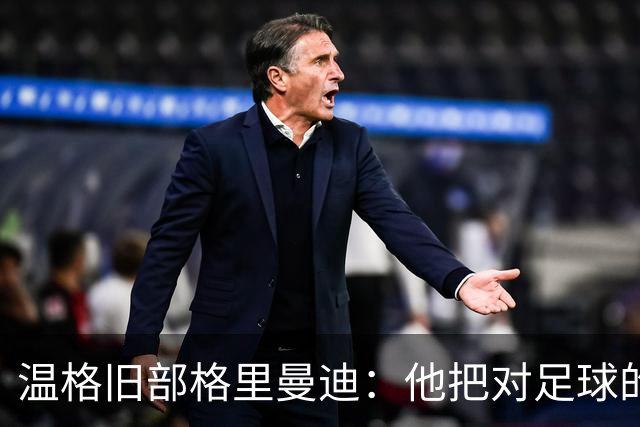 温格旧部格里曼迪：他把对足球的狂热传给了我
